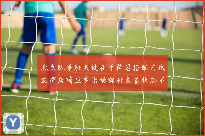 北京队争胜关键在于阵容搭配内线发挥周琦应多出场弥补麦基状态不足