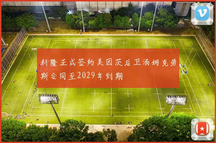 科隆正式签约美因茨后卫汤姆克劳斯合同至2029年到期