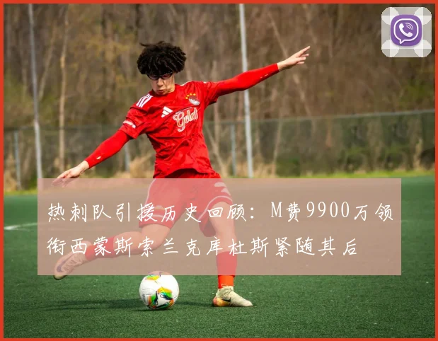 热刺队引援历史回顾：M费9900万领衔西蒙斯索兰克库杜斯紧随其后
