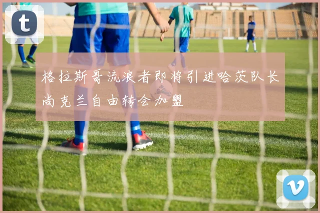 格拉斯哥流浪者即将引进哈茨队长尚克兰自由转会加盟